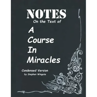 Notes on the Text of A Course in Miracles: Condensed Version