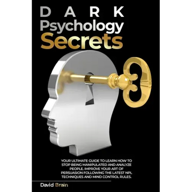 Dark Psychology Secrets: Your Ultimate Guide To Learn How To Stop Being Manipulated And Analyze People, Improve Your Art Of Persuasion Followin