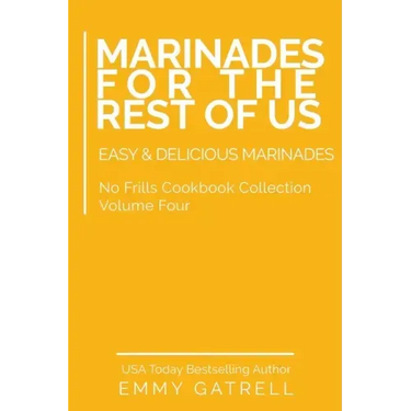 Marinades For the Rest of Us: Easy & Delicious Marinades