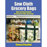 Sew Cloth Grocery Bags: Make Your Own in Quantity For Yourself, For Gifts, and For Sale