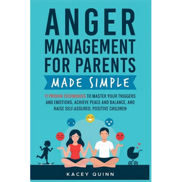 Anger Management for Parents Made Simple: 11 Proven Techniques to Master Your Triggers and Emotions, Achieve Peace and Balance, and Raise Self-Assured