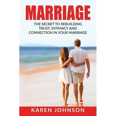 Marriage: The Secret To Rebuilding Trust, Intimacy, and Connection in your marriage