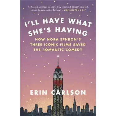 I'll Have What She's Having: How Nora Ephron's Three Iconic Films Saved the Romantic Comedy