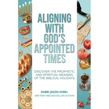 Aligning With God's Appointed Times: Discover the Prophetic and Spiritual Meaning of the Biblical Holidays
