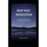 Deep Past Resolution: Empower your future by resolving your pre-earth past