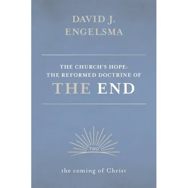 The Church's Hope: The Reformed Doctrine of the End: Volume 2: The Coming of Christ