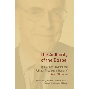 The Authority of the Gospel: Explorations in Moral and Political Theology in Honor of Oliver O'Donovan