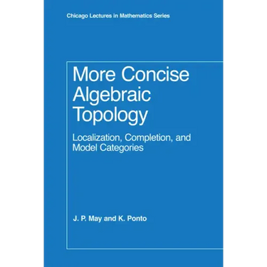 More Concise Algebraic Topology: Localization, Completion, and Model Categories