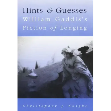Hints and Guesses: William Gaddis's Fiction of Longing