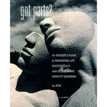 Got Parts?: an Insider's Guide to Managing Life Successfully with Dissociative Identity Disorder