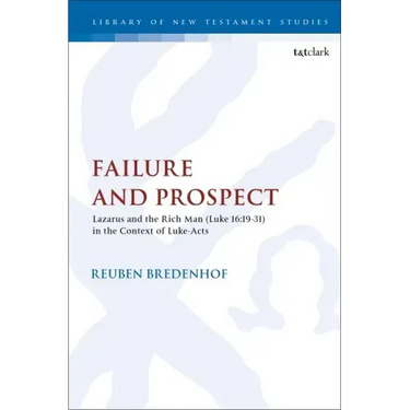 Failure and Prospect: Lazarus and the Rich Man (Luke 16:19-31) in the Context of Luke-Acts