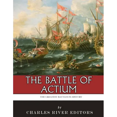 The Greatest Battles in History: The Battle of Actium