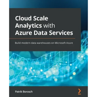 Cloud Scale Analytics with Azure Data Services: Build modern data warehouses on Microsoft Azure