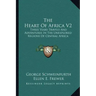 The Heart of Africa V2: Three Years Travels and Adventures in the Unexplored Regions of Central Africa