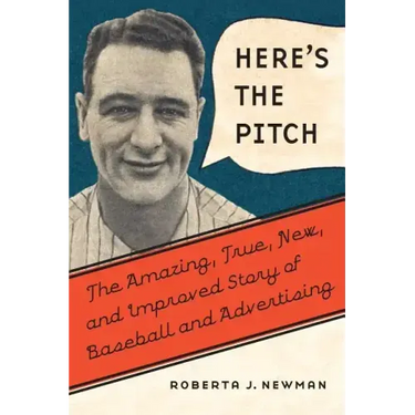 Here's the Pitch: The Amazing, True, New, and Improved Story of Baseball and Advertising