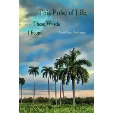 This Pulse of Life, These Words I Found