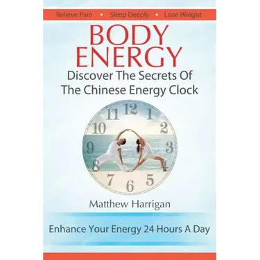 Body Energy: Discover The Secrets Of The Chinese Body Energy Clock