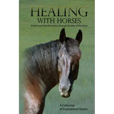 Healing with Horses: Growth and Transformation through the Way of the Horse