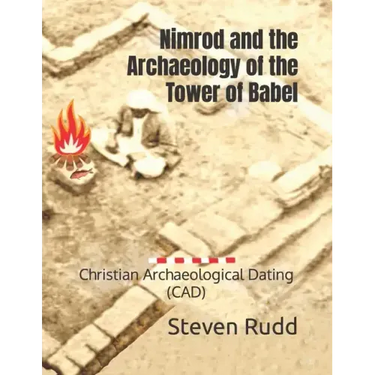 Nimrod and the Archaeology of the Tower of Babel: Christian Archaeological Dating (CAD)
