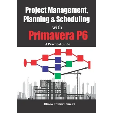 Project Management, Planning & Scheduling with Primavera P6: A Practical Guide