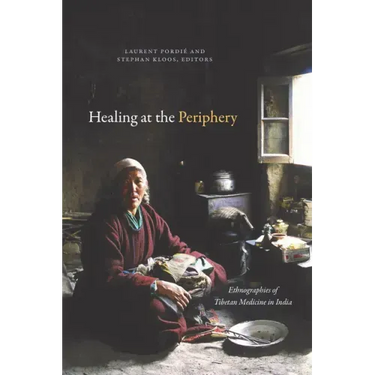 Healing at the Periphery: Ethnographies of Tibetan Medicine in India