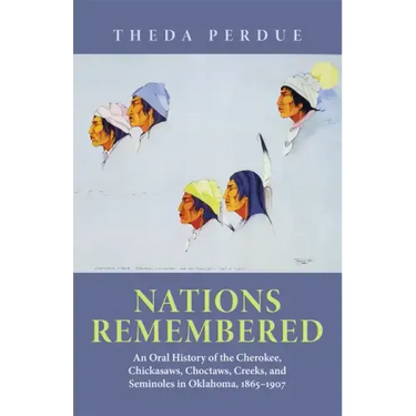 Nations Remembered: An Oral History of the Cherokee, Chickasaws, Choctaws, Creeks, and Seminoles in Oklahoma, 1865-1907