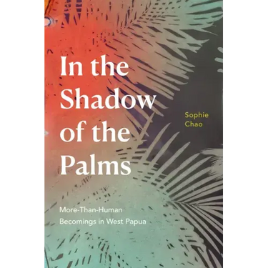 In the Shadow of the Palms: More-Than-Human Becomings in West Papua