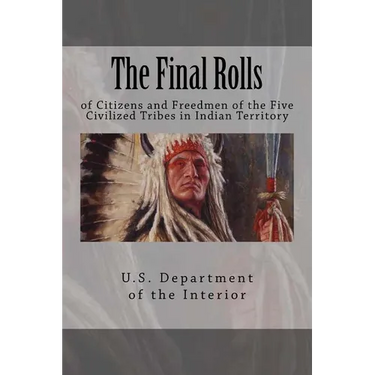 The Final Rolls: of Citizens and Freedmen of the Five Civilized Tribes in Indian Territory