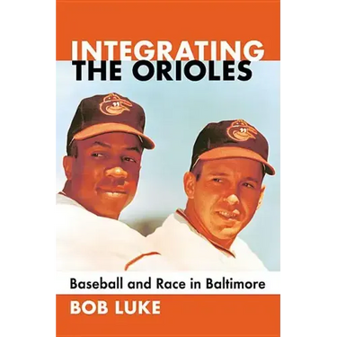 Integrating the Orioles: Baseball and Race in Baltimore