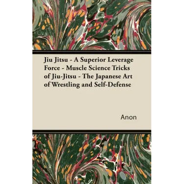 Jiu Jitsu - A Superior Leverage Force - Muscle Science Tricks of Jiu-Jitsu - The Japanese Art of Wrestling and Self-Defense