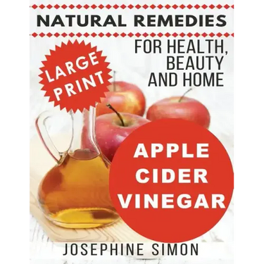 Apple Cider Vinegar - Large Print Edition: Natural Remedies for Health, Beauty and Home