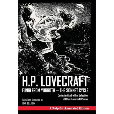 Fungi from Yuggoth - The Sonnet Cycle: Contextualized with a Selection of Other Lovecraft Poems - A Pulp-Lit Annotated Edition