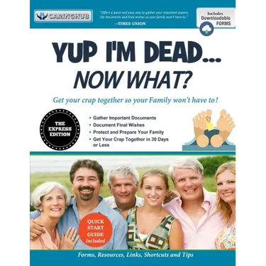 Yup I'm Dead...Now What? The Express Edition: A Guide to My Life Information, Documents, Plans and Final Wishes