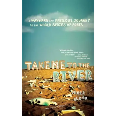 Take Me to the River: A Wayward and Perilous Journey to the World Series of Poker