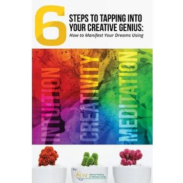 6 Steps to Tapping Into Your Creative Genius: How to Manifest Your Dreams Using Intuition, Creativity, and Meditation