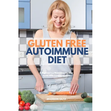 Gluten Free Autoimmune Diet: A Beginner's 4-Week Step-by-Step Guide With Curated Recipes