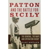 Patton and the Battle for Sicily: The General, the Navy, and Operation Husky