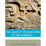 The Greatest Civilizations of the Americas: The History and Culture of the Maya, Aztec, and Inca