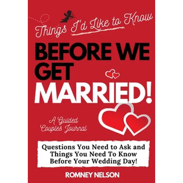 Things I'd Like to Know Before We Get Married: Questions You Need to Ask and Things You Need to Know Before Your Wedding Day A Guided Couple's Journal