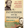 The Pathfinder and the President: John C. Frémont, Abraham Lincoln, and the Battle for Emancipation