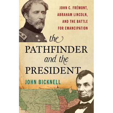 The Pathfinder and the President: John C. Frémont, Abraham Lincoln, and the Battle for Emancipation