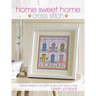 Home Sweet Home Cross Stitch: Stylish Samplers and Gifts to Give Your Home a Hug