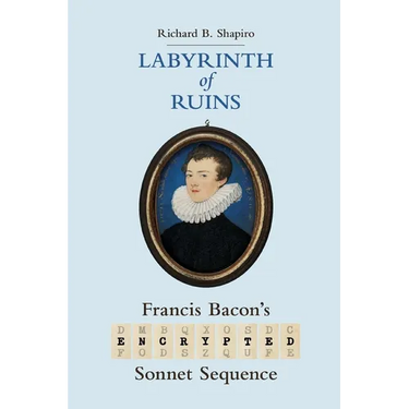 Labyrinth of Ruins: Francis Bacon's Encrypted Sonnet Sequence