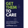 Get Them to Care: How to Leverage LinkedIn(R) to Build Your Online Digital Presence & Become a Trusted Brand