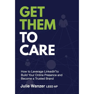 Get Them to Care: How to Leverage LinkedIn(R) to Build Your Online Digital Presence & Become a Trusted Brand
