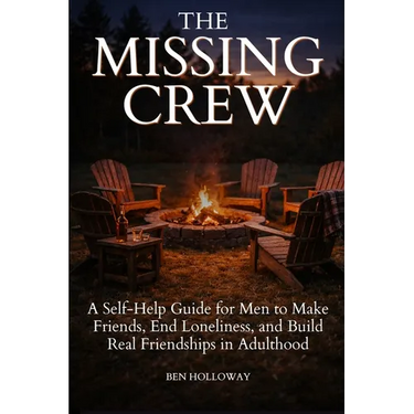 The Missing Crew: A Self-Help Guide for Men to Make Friends, End Loneliness, and Build Real Friendships in Adulthood
