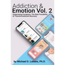 Addiction & Emotion Volume 2: Outgrowing Escapism: Realizing The Possibility of Transformational Recovery