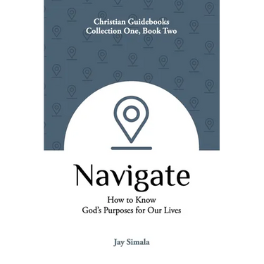 Navigate: How to Know God's Purposes for Our Lives