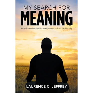 My Search for Meaning: A Meditation into the History of Western Philosophical Inquiry.