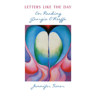Letters Like the Day: On Reading Georgia O'Keeffe
